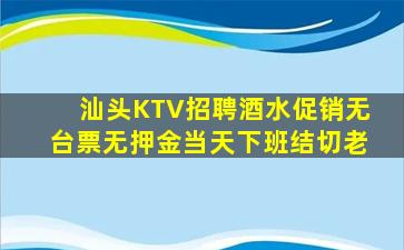 汕头KTV招聘酒水促销无台票无押金当天下班结切老